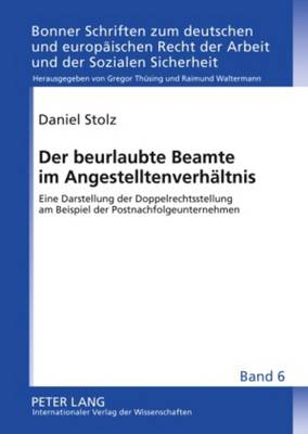 Der Beurlaubte Beamte Im Angestelltenverhaeltnis: Eine Darstellung Der Doppelrechtsstellung Am Beispiel Der Postnachfolgeunternehmen - Waltermann, Raimund (Editor), and Stolz, Daniel