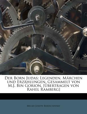 Der Born Judas; Legenden, Marchen Und Erzahlungen. Gesammelt Von M.J. Bin Gorion. [Ubertragen Von Rahel Ramberg] - Berdichevsky, Micah Joseph