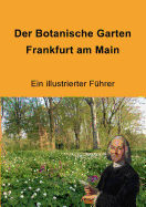 Der Botanische Garten Frankfurt am Main: Ein illustrierter F?hrer