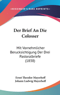 Der Brief an Die Colosser: Mit Vornehmlicher Berucksichtigung Der Drei Pastoralbriefe (1838)