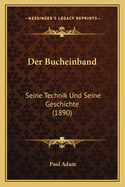 Der Bucheinband: Seine Technik Und Seine Geschichte (1890)