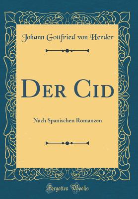 Der Cid: Nach Spanischen Romanzen (Classic Reprint) - Herder, Johann Gottfried Von