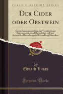 Der Cider Oder Obstwein: Kurze Zusammenstellung Der Verschiedenen Bereitungsarten Und Rathschlge Zu Einer Rationellen Darstellung Und Behandlung Desselben (Classic Reprint)