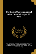 Der Codex Theresianus Und Seine Umarbeitungen, III. Band.