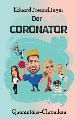 Der CORONATOR: Eine Familien-Satire zum Kaputtlachen. - Freundlinger, Eduard