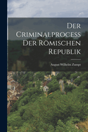 Der Criminalprocess Der Romischen Republik