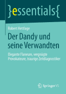 Der Dandy Und Seine Verwandten: Elegante Flaneure, Vergnugte Provokateure, Traurige Zeitdiagnostiker