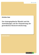 Der Demographische Wandel Und Die Auswirkungen Auf Die Finanzierung Der Gesetzlichen Rentenversicherung