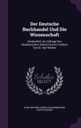 Der Deutsche Buchhandel Und Die Wissenschaft: Denkschrift, Im Auftrage Des Akademischen Schutzvereins (Classic Reprint)