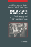 Der Deutsche Fernsehkrimi: Eine Programm- Und Produktionsgeschichte Von Den Anfangen Bis Heute