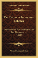 Der Deutsche Imker Aus Bohmen: Monatschrift Fur Die Interessen Der Bienenzucht (1896)