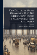 Der Deutsche Name Germanen Und Die Ethnographische Frage Vom Linken Rheinufer