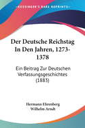 Der Deutsche Reichstag In Den Jahren, 1273-1378: Ein Beitrag Zur Deutschen Verfassungsgeschichtes (1883)