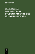 Der Deutsche Student Am Ende Des 19. Jahrhunderts: Mit Einem Nachwort Aus Dem Anfang Des 20. Jahrhunderts