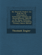 Der Deutsche Student Am Ende Des 19. Jahrhunderts: Vorlesungen Gehalten Im Wintersemester 1894/95 an Der Kaiser-Wilhelms-Universit?t Zu Strassburg