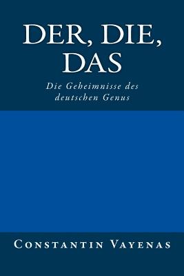 Der, Die, Das: Die Geheimnisse Des Deutschen Genus - Zeltner, Barbara (Translated by), and Vayenas, Constantin