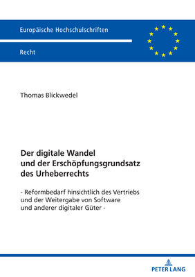 Der Digitale Wandel Und Der Erschoepfungsgrundsatz Des Urheberrechts: Reformbedarf Hinsichtlich Des Vertriebs Und Der Weitergabe Von Software Und Anderer Digitaler Gueter - Blickwedel, Thomas