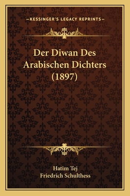 Der Diwan Des Arabischen Dichters (1897) - Tej, Hatim, and Schulthess, Friedrich (Editor)