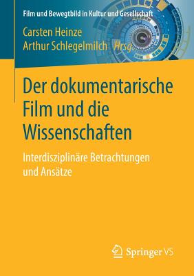 Der Dokumentarische Film Und Die Wissenschaften: Interdisziplin?re Betrachtungen Und Ans?tze - Heinze, Carsten (Editor), and Schlegelmilch, Arthur (Editor)
