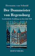 Der Dommeister von Regensburg: Geschichtliche Erz?hlung aus dem Jahr 1518