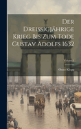 Der Dreissigj?hrige Krieg Bis Zum Tode Gustav Adolfs 1632; Volume 1