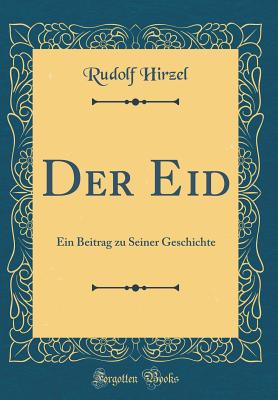 Der Eid: Ein Beitrag Zu Seiner Geschichte (Classic Reprint) - Hirzel, Rudolf