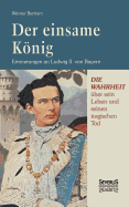 Der einsame Knig: Erinnerungen an Ludwig II. von Bayern: Erinnerungen an - Bertram, Werner