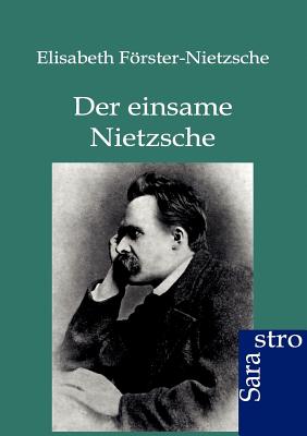 Der einsame Nietzsche - Frster-Nietzsche, Elisabeth