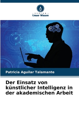 Der Einsatz von k?nstlicher Intelligenz in der akademischen Arbeit - Aguilar Talamante, Patricia