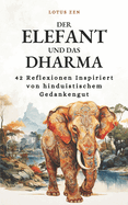 Der Elefant und das Dharma: 42 Reflexionen Inspiriert von hinduistischem Gedankengut