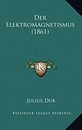 Der Elektromagnetismus (1861) - Dub, Julius