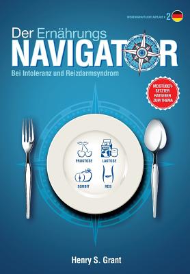 Der ERNHRUNGSNAVIGATOR: Finden Sie die perfekten Portionsgren bei Fructose-, Lactose- und/oder Sorbitintoleranz oder Reizdarm [wissenschaftliche Auflage] - Grant, Henry S