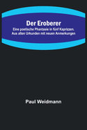 Der Eroberer; Eine poetische Phantasie in f?nf Kaprizzen. Aus alten Urkunden mit neuen Anmerkungen