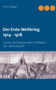 Der Erste Weltkrieg 1914 - 1918: Suche nach Spuren des Grovaters 100 Jahre danach