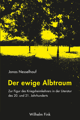 Der Ewige Albtraum: Zur Figur Des Kriegsheimkehrers in Der Literatur Des 20. Und 21. Jahrhunderts - Nesselhauf, Jonas