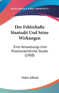 Der Fehlerhafte Staatsakt Und Seine Wirkungen: Eine Verwaltungs Und Prozessrechtliche Studie (1908)