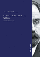 Der Feldmarschall F?rst Bl?cher von Wahlstatt