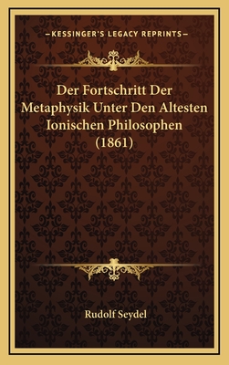 Der Fortschritt Der Metaphysik Unter Den Altesten Ionischen Philosophen (1861) - Seydel, Rudolf