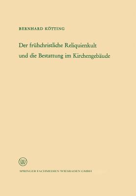 Der Frhchristliche Reliquienkult Und Die Bestattung Im Kirchengebude - Ktting, Bernhard