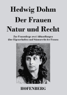 Der Frauen Natur und Recht: Zur Frauenfrage zwei Abhandlungen ber Eigenschaften und Stimmrecht der Frauen