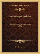 Der Freiburger Hochaltar: Kunstgeschichtlich Gewurdigt (1904)