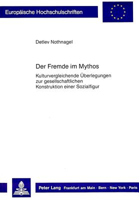 Der Fremde Im Mythos: Kulturvergleichende Ueberlegungen Zur Gesellschaftlichen Konstruktion Einer Sozialfigur - Nothnagel, Detlev