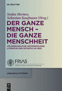 Der Ganze Mensch - Die Ganze Menschheit: Vlkerkundliche Anthropologie, Literatur Und sthetik Um 1800