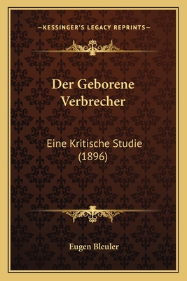 Der Geborene Verbrecher: Eine Kritische Studie (1896) - Bleuler, Eugen