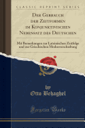 Der Gebrauch Der Zeitformen Im Konjunktivischen Nebensatz Des Deutschen: Mit Bemerkungen Zur Lateinischen Zeitfolge Und Zur Griechischen Modusverschiebung (Classic Reprint)