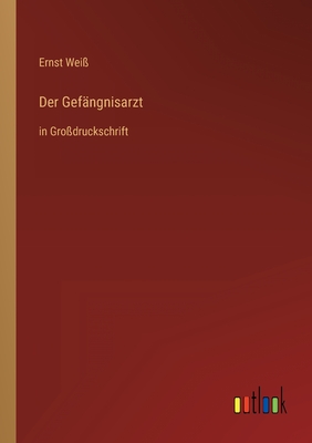 Der Gef?ngnisarzt: in Gro?druckschrift - Wei?, Ernst