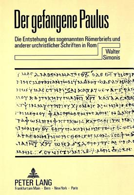 Der Gefangene Paulus: Die Entstehung Des Sogenannten Roemerbriefs Und Anderer Urchristlicher Schriften in ROM - Simonis, Walter