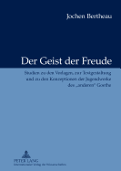 Der Geist Der Freude: Studien Zu Den Vorlagen, Zur Textgestaltung Und Zu Den Konzeptionen Der Jugendwerke Des anderen? Goethe