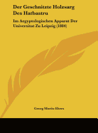 Der Geschnitzte Holzsarg Des Hatbastru: Im Aegyptologischen Apparat Der Universitat Zu Leipzig (1884) - Ebers, Georg Moritz