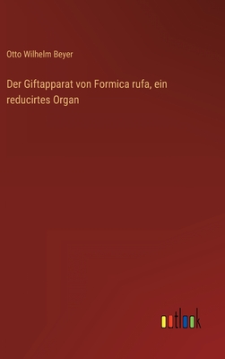 Der Giftapparat von Formica rufa, ein reducirtes Organ - Beyer, Otto Wilhelm